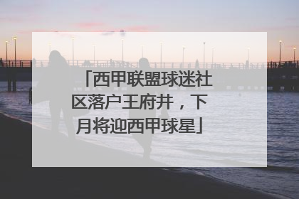 西甲联盟球迷社区落户王府井，下月将迎西甲球星
