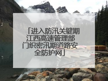 进入防汛关键期 江西高速管理部门织密汛期道路安全防护网