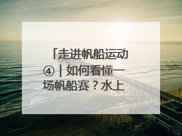 走进帆船运动④｜如何看懂一场帆船赛？水上的“速度与激情”同样精彩