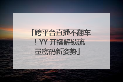 跨平台直播不翻车！YY 开播解锁流量密码新姿势
