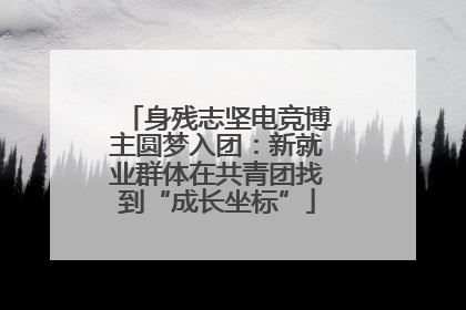 身残志坚电竞博主圆梦入团：新就业群体在共青团找到“成长坐标”