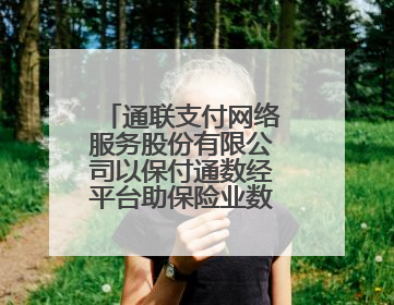 通联支付网络服务股份有限公司以保付通数经平台助保险业数字升级