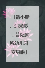 造小船、追光影，普陀这所幼儿园变身啦