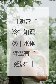 避暑“冷”知识②｜水体降温有“延迟”