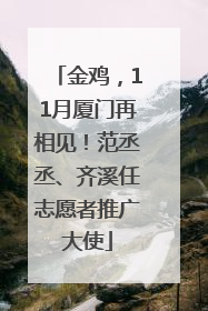 金鸡，11月厦门再相见！范丞丞、齐溪任志愿者推广大使
