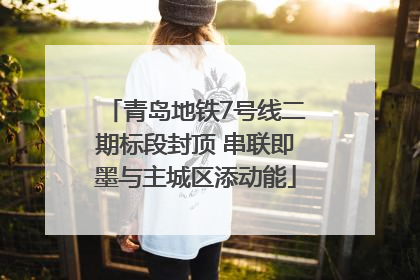 青岛地铁7号线二期标段封顶 串联即墨与主城区添动能