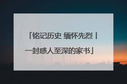 铭记历史 缅怀先烈丨一封感人至深的家书