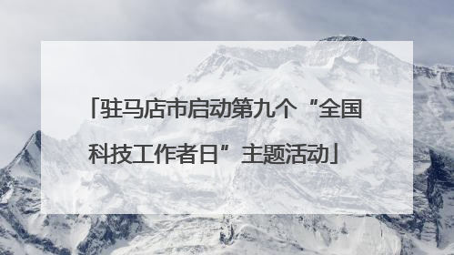 驻马店市启动第九个“全国科技工作者日”主题活动