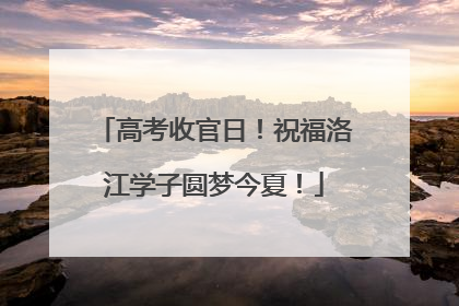 高考收官日！祝福洛江学子圆梦今夏！