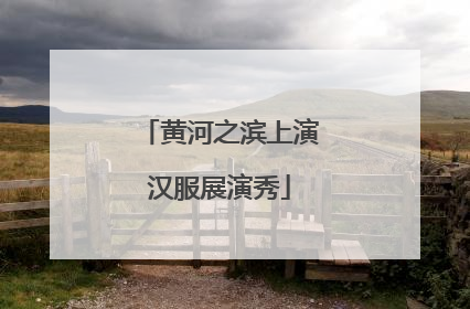 黄河之滨上演汉服展演秀