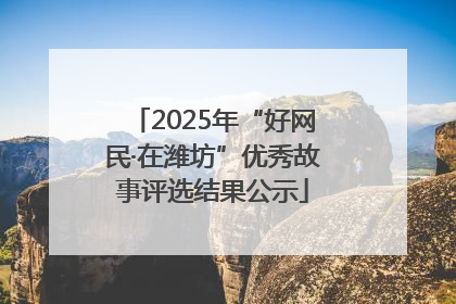 2025年“好网民·在潍坊”优秀故事评选结果公示