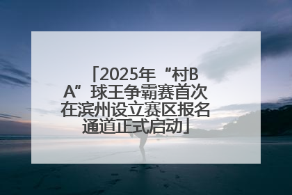 2025年“村BA”球王争霸赛首次在滨州设立赛区报名通道正式启动