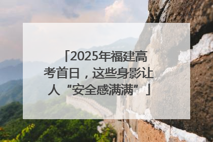 2025年福建高考首日，这些身影让人“安全感满满”