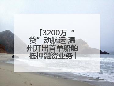 3200万“贷”动航运 温州开出首单船舶抵押融资业务