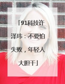 91科技许泽玮：不要怕失败，年轻人大胆干