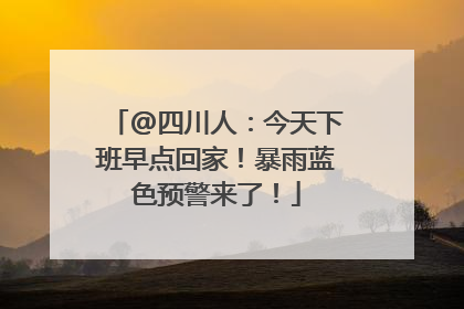 @四川人：今天下班早点回家！暴雨蓝色预警来了！