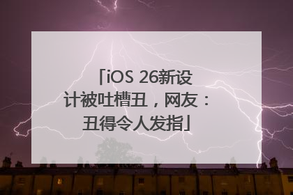 iOS 26新设计被吐槽丑，网友：丑得令人发指